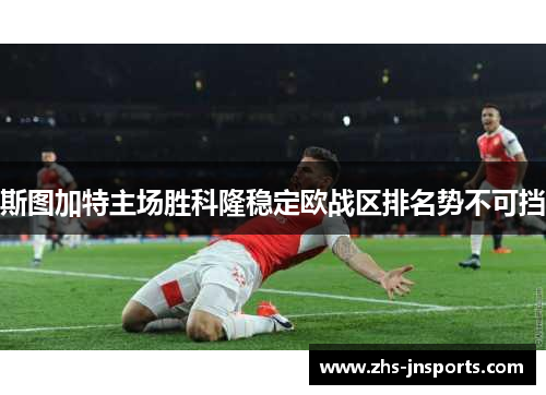 斯图加特主场胜科隆稳定欧战区排名势不可挡