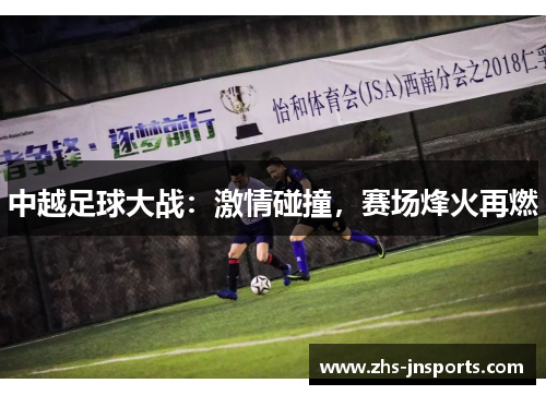 中越足球大战：激情碰撞，赛场烽火再燃