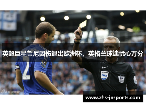 英超巨星鲁尼因伤退出欧洲杯，英格兰球迷忧心万分