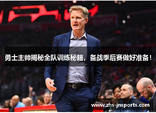 勇士主帅揭秘全队训练秘籍，备战季后赛做好准备！