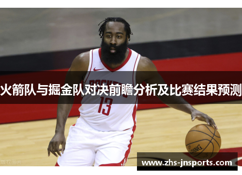 火箭队与掘金队对决前瞻分析及比赛结果预测