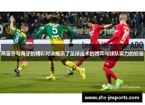 燕豪芬与海牙的精彩对决揭示了足球战术的博弈与球队实力的较量